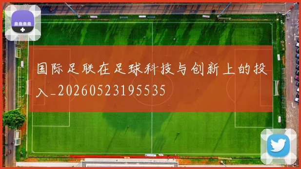 国际足联在足球科技与创新上的投入_20260523195535
