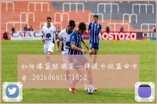 如何像篮球明星一样提升投篮命中率_20260605171052